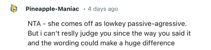 “NTA - she comes off as low-key passive-aggressive.”