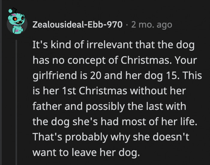 His girlfriend is holding onto every bit of normalcy and family she has this Christmas because she is still grieving the loss of her dad, which is understandable.