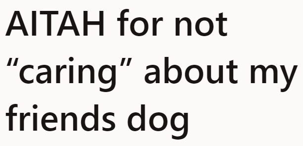 The OP's friend accused her of not caring about her friend's dog after it scavenged the food the OP threw in the trash.
