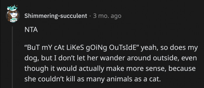 Animals would enjoy being outside all the time, but it isn't healthy nor safe for them.