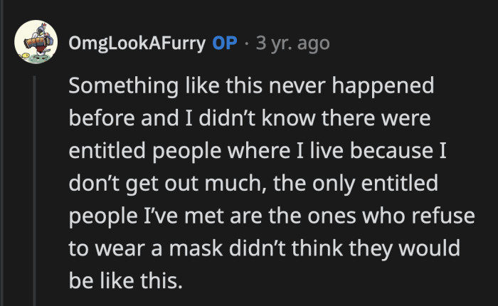 Entitled people are everywhere, OP. They just need the right triggers for the entitlement to jump out.