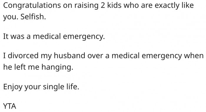 7. She has succeeded in raising two kids who are as selfish as her.