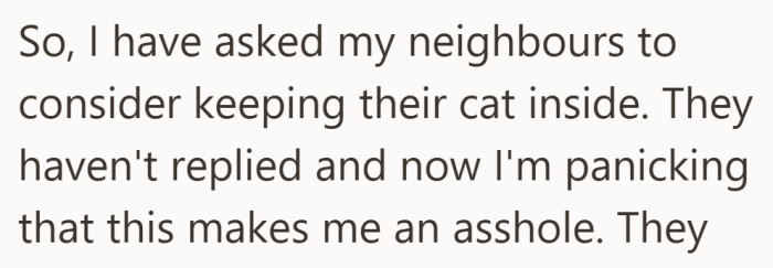 She finally asked the neighbors to keep their cat indoors, but now she fears she crossed a line.