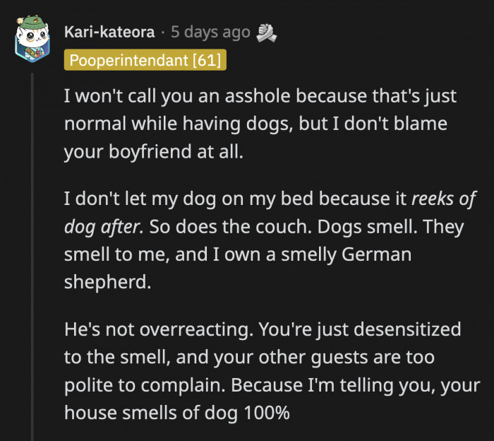 OP may not be sensitive to her dogs' smell anymore, but people who don't live in her house definitely are. Dogs emanate a smell; it's natural, and just because OP can't smell it doesn't mean it's not there.