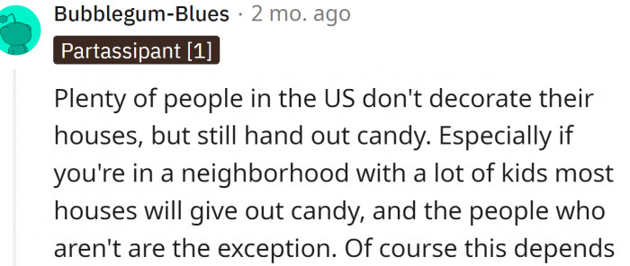 Many people in the US don't decorate their houses, but still hand out candy.