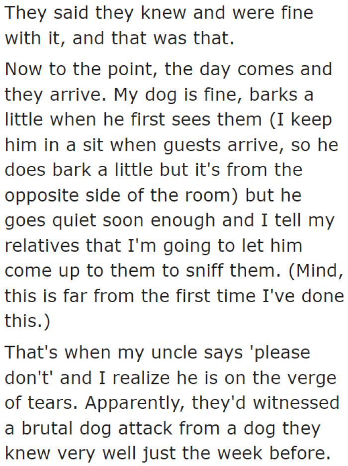 The dog reacted at first but seemed fine with their presence eventually. However, her uncle won't let the dog near him because he witnessed something traumatic.
