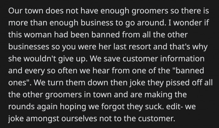 They did wonder if the dog owner's desperation to have her dog groomed at OP's business stemmed from being banned from the other grooming services in their area.