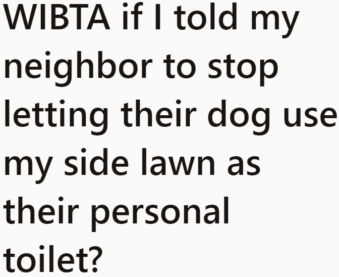 Recently, the OP noticed that the neighbor's dog is only pooping on the OP's side lawn.