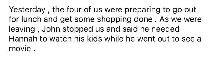 Recently, the neighbors stopped the OP and her roommates as they were going out and said they needed them to watch the kids so they could go to a movie.