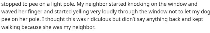 OP mentions that her dog stopped to pee on a light pole, but her neighbor began yelling at her.