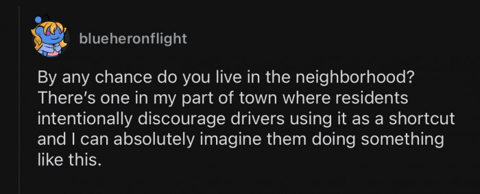 This could be a technique to discourage drivers from driving fast.