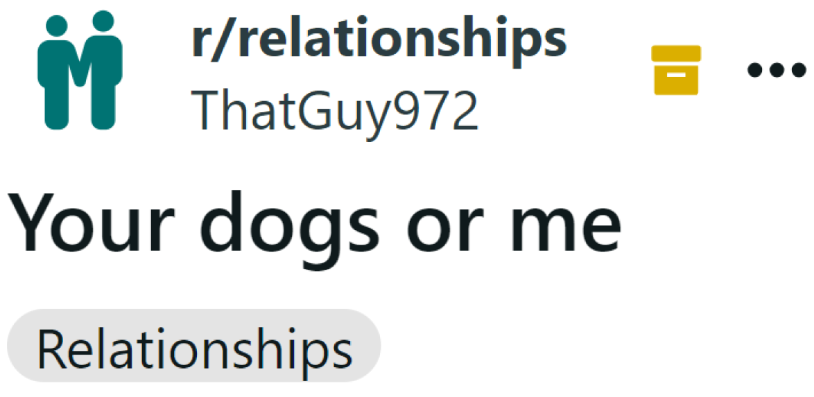 OP is being made to choose between his girlfriend and his two female dogs, whom he treats like family.