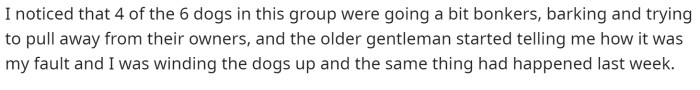 These dogs were obviously trying to pull away from their owners, and the guy acknowledged that it was his fault.
