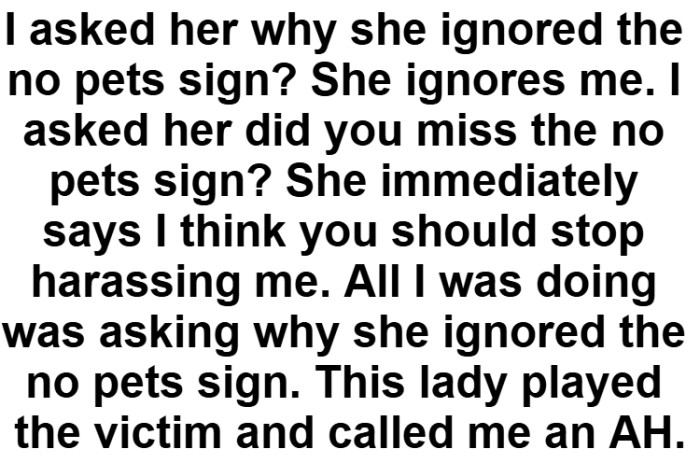 All the OP was doing was asking why she ignored the no pets sign