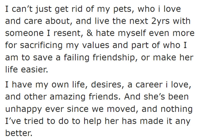 Essentially, OP is saying that the roommate is just upset and unhappy no matter what, and getting rid of the cats probably wouldn't make her any happier.