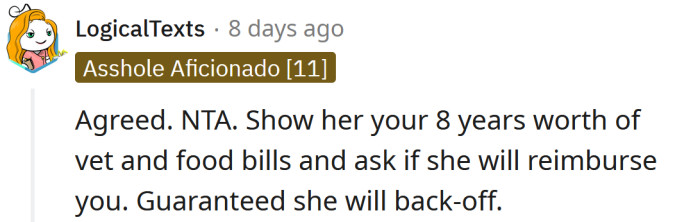 Ask if she'll pay you back for eight years worth of food and vet bills.