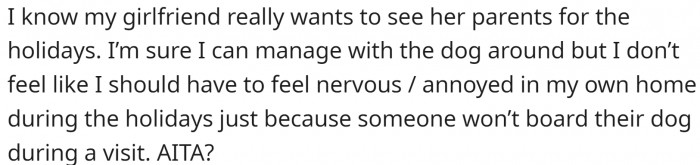 OP is torn because he knows how much his girlfriend wants to see her parents, but he doesn't want the dog in his house