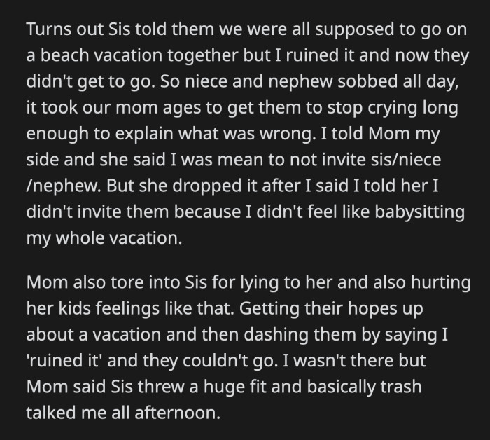 Her sister told her kids that they were supposed to go on a trip but OP ruined it, so the whole thing was canceled. The kids were inconsolable. Their mom scolded OP's sister for lying and upsetting her children.