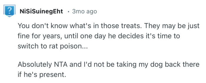 “Absolutely NTA and I'd not be taking my dog back there if he's present.”