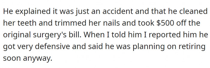 He told her it was just an accident, but she received complimentary teeth cleaning and nail trimming. It sounds like it was supposed to be a consolation or a bribe for the terrible mistake.