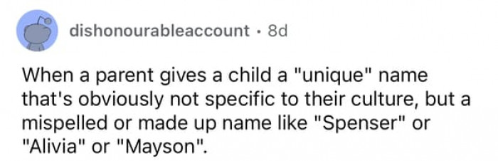 21.The kid would probably get a nickname that they’ll use more than their actual name so they wouldn’t have to spell it