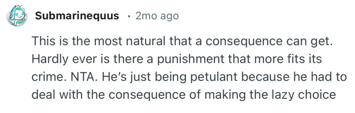 “NTA. He’s just being petulant because he had to deal with the consequence of making the lazy choice.”