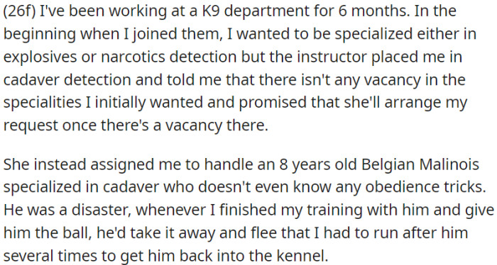OP is working six months at the K9 department, placed in cadaver detection with an unruly Belgian Malinois, and struggles to control him