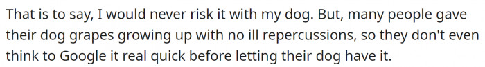 Even though there is no conclusive information on the correlation between types of grapes and dog breeds and sizes, it is best to avoid them.