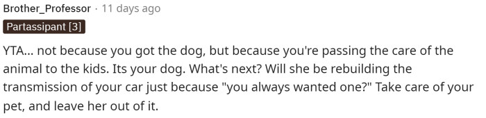 This. The dog wasn't for the kids at all; the parents wanted it, so the kid shouldn't have to take care of it, especially when one is very clearly pushing away.