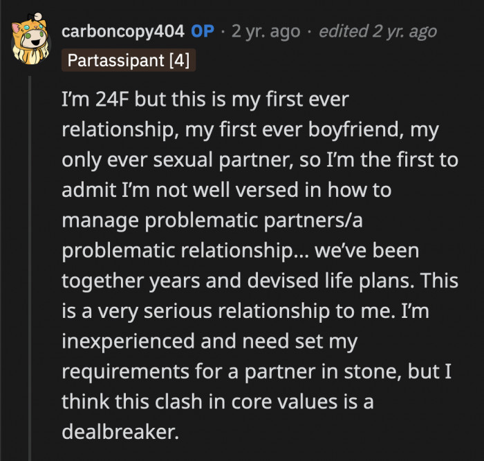 This is OP's first serious relationship and she hasn't quite established what her non-negotiables are. This will be a good lesson for that.