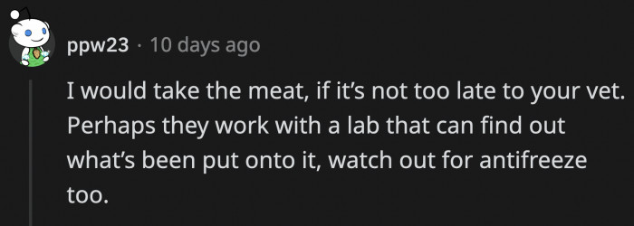 OP should have the suspicious meat examined just to be sure if their dog was ever in danger