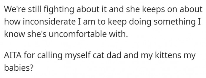 She thinks he's being inconsiderate by continuing to do something she's uncomfortable with.