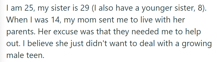 At 14, OP's mom sent him to grandparents; she didn't want to handle a teen. Now 25, his sister's 29; they have an 8-year-old sister.