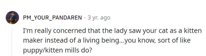 Seeing the cat as a baby-maker? She's not a factory; she's the CEO of the cuddle industry! Let's hope EG gets the memo.