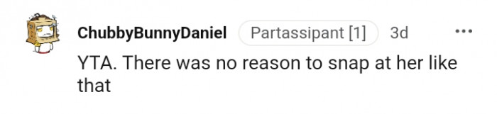 No reason to snap at her like that