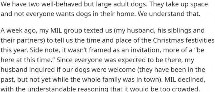 OP completely understands that not everyone wants them in their home. OP and her husband received an invitation from her mother-in-law (MIL) for the Christmas holidays. The whole family will be there, so there is no room for the dogs.