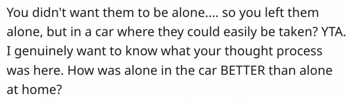 1. She didn't want them to be alone at home but still left them alone in the car.