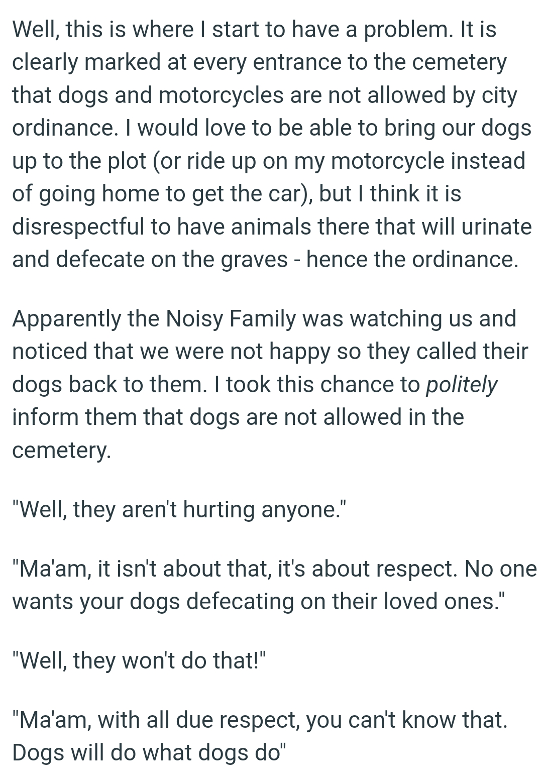 The OP thinks it is disrespectful to have animals there that will urinate and defecate on the graves