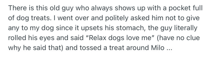 OP politely asked the man not to feed her dog treats since it upsets his stomach. However, the man brushed her off