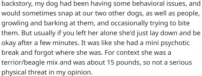 The dog had some behavioral issues. It was a terrier/beagle mix and weighed about 15 pounds, so OP thought it was not a serious physical threat to anyone.