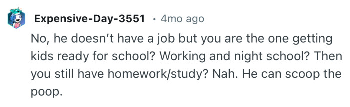 “No, he doesn’t have a job but you are the one getting kids ready for school? Working and night school…”