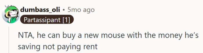 If he can afford to freeload, he can afford a new mouse. Problem solved.