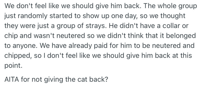 The thing is, OP doesn’t want to give the cat back. Their argument is that the cat never had a collar, and at the moment, OP has already paid for it to be neutered and chipped