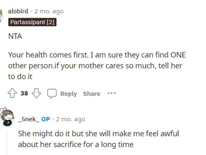 People are definitely saying that OP's health is most important, which we wholeheartedly agree with; OP really shouldn't feel bad for prioritizing their health.