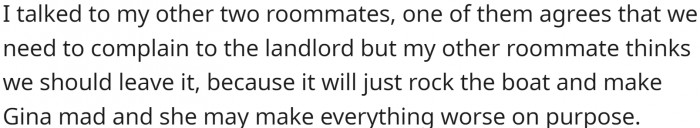 OP has support from one of the roommates, while the other doesn't want to rock the boat