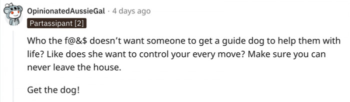 Redditors say - get the dog! Maybe the girlfriend has an ulterior motive - perhaps she wants to control OP.