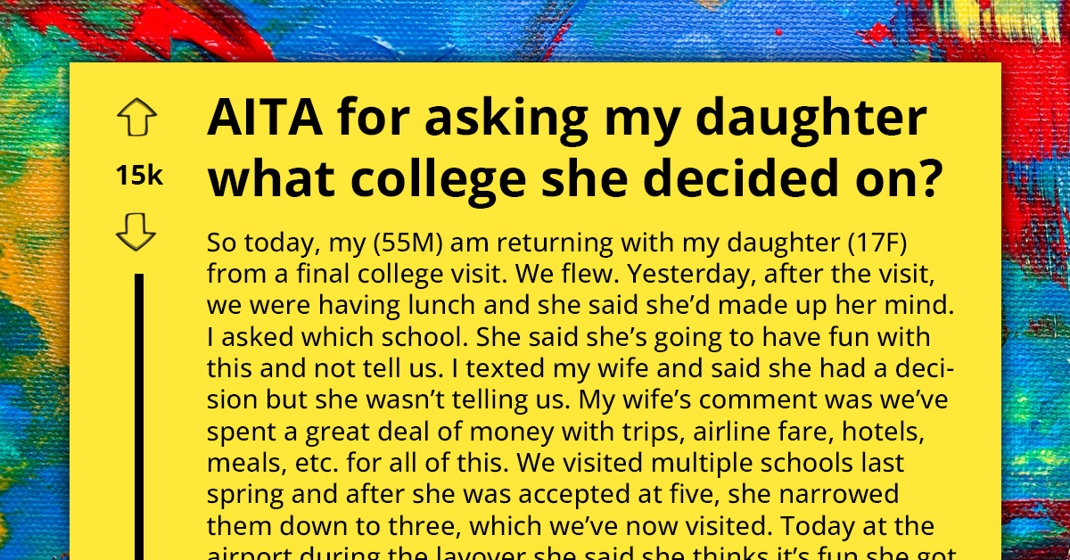 Father Frustrated By Daughter's Refusal To Disclose College Decision Despite Significant Family Investment, Asks If They're An A-Hole For Asking Her About Choices
