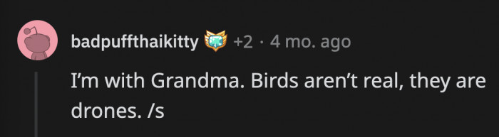 They could also be aliens for all we know; OP should totally ask Grandma's opinion about this — only if he is ever allowed in their house.