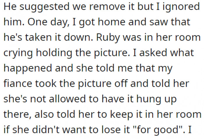 It seemed to have bothered him a lot, to the point that he really took it down without caring that he was hurting a child's feelings. OP found Ruby crying in her room because her fiancé told her she was not allowed to have it up in the living room.
