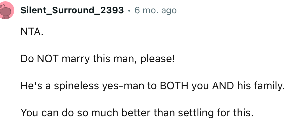 “Do NOT marry this man, please!     He's a spineless yes-man to BOTH you AND his family.“